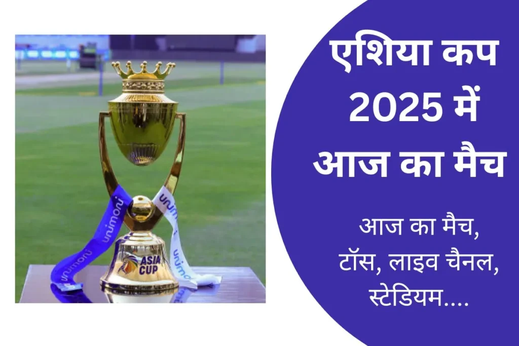 एशिया कप आज का मैच 2025 – एशिया कप में आज किसका मैच है?