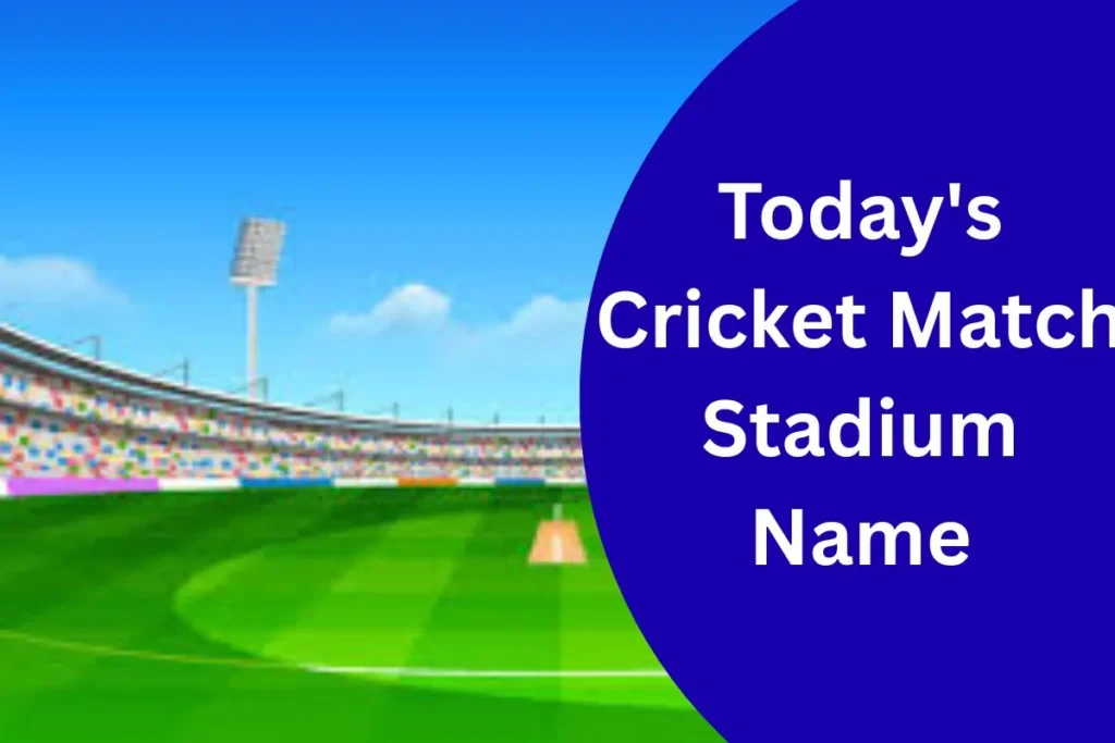 Today Match Stadium Name 2025 – Schedule & Venue Details
