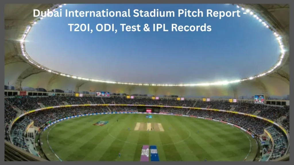 Dubai International Stadium Pitch Report – T20I, ODI, Test & IPL Records